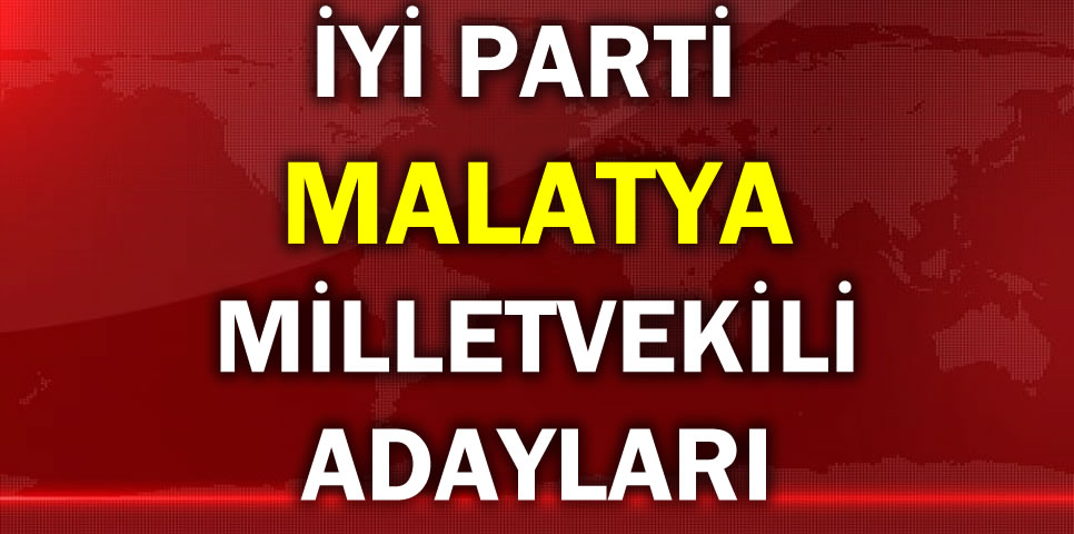 İYİ PARTİ MALATYA MİLLETVEKİLİ ADAY LİSTESİ